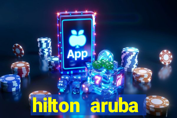 hilton aruba caribbean resort and casino