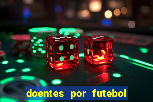 doentes por futebol guia de jogos