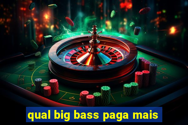 qual big bass paga mais