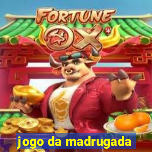 jogo da madrugada