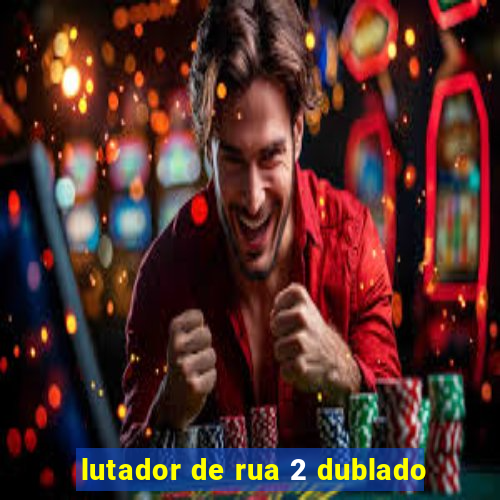 lutador de rua 2 dublado