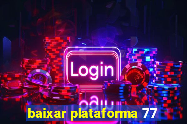 baixar plataforma 77