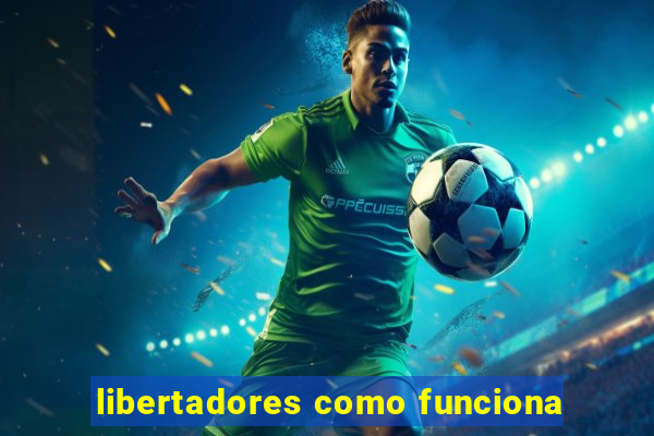 libertadores como funciona