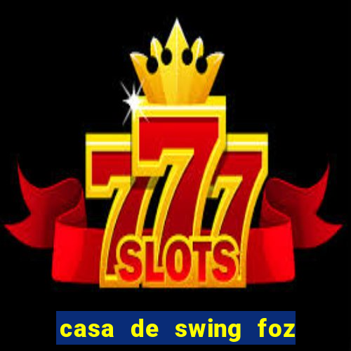 casa de swing foz do igua閼剧惮