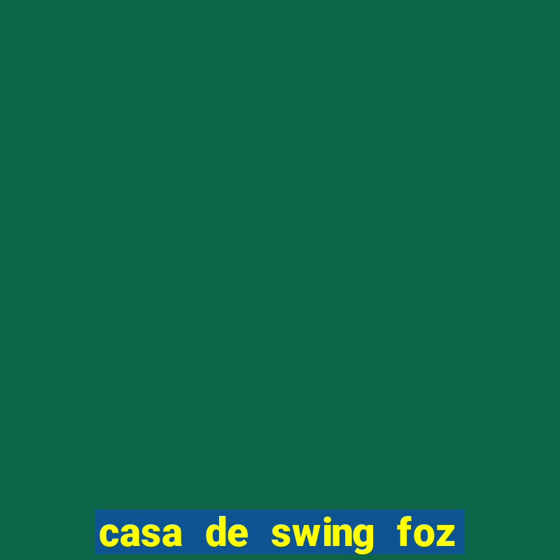 casa de swing foz do igua閼剧惮