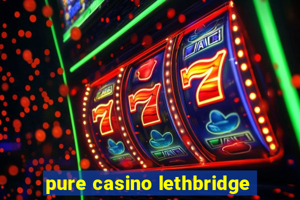 pure casino lethbridge