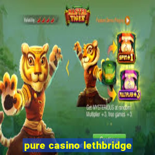 pure casino lethbridge