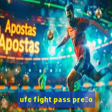 ufc fight pass pre莽o