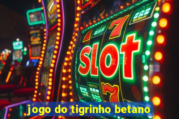 jogo do tigrinho betano