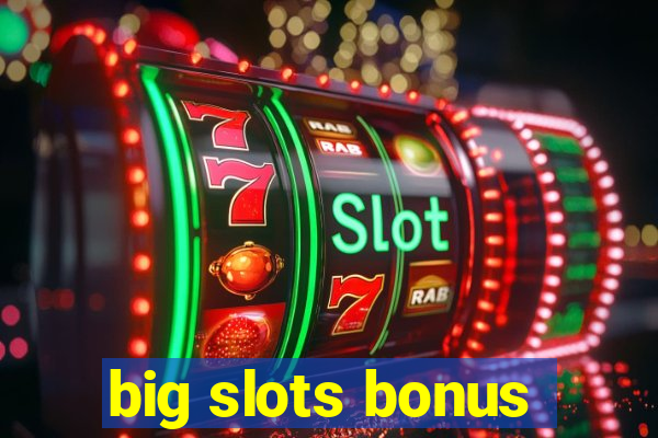 big slots bonus