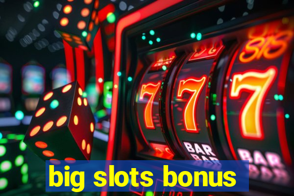 big slots bonus