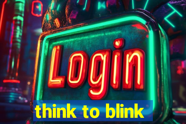 think to blink