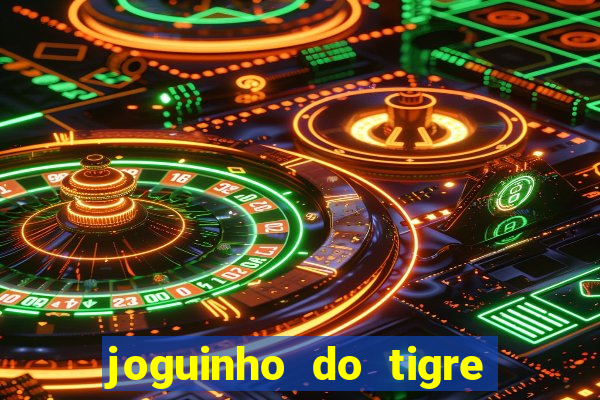 joguinho do tigre que ganha dinheiro