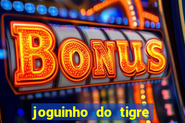 joguinho do tigre que ganha dinheiro