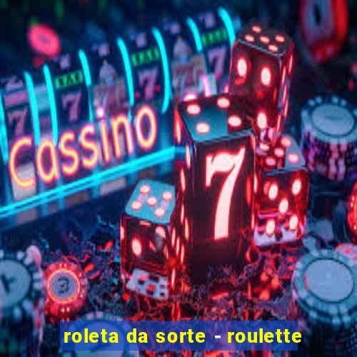 roleta da sorte - roulette