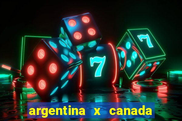 argentina x canada ao vivo