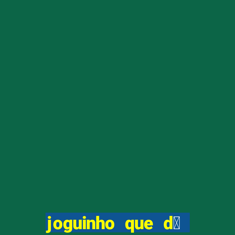 joguinho que d谩 dinheiro de verdade