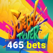 465 bets