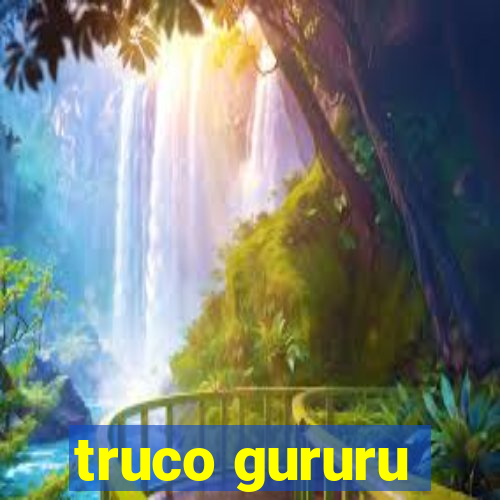 truco gururu