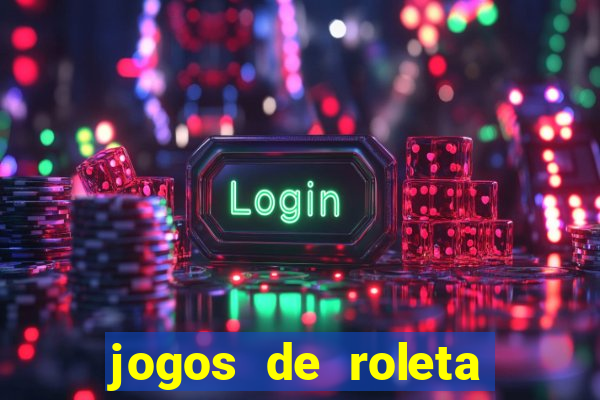 jogos de roleta valendo dinheiro