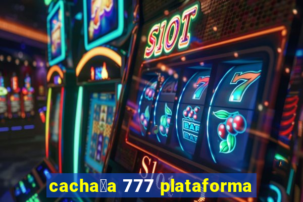 cacha莽a 777 plataforma