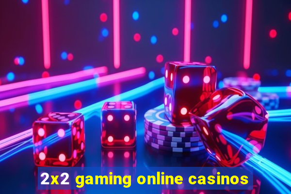 2x2 gaming online casinos