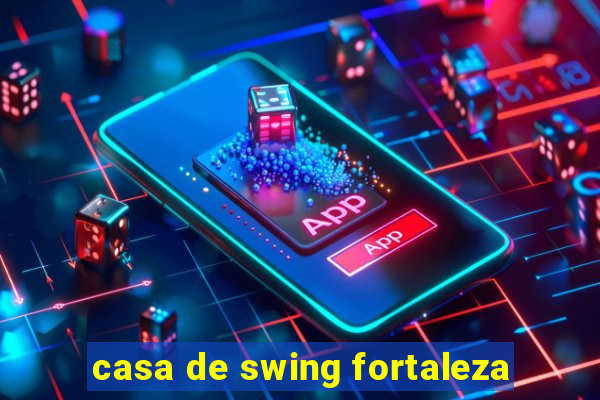 casa de swing fortaleza