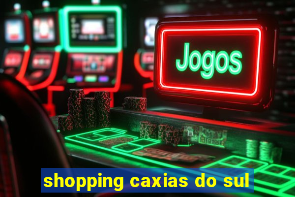 shopping caxias do sul