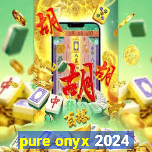 pure onyx 2024