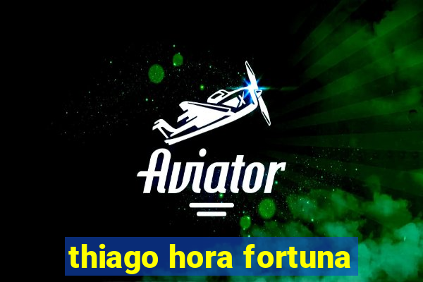 thiago hora fortuna