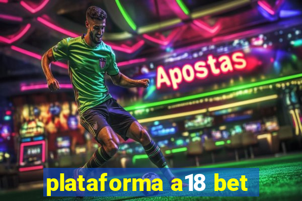 plataforma a18 bet