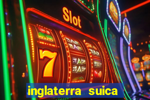 inglaterra suica onde assistir