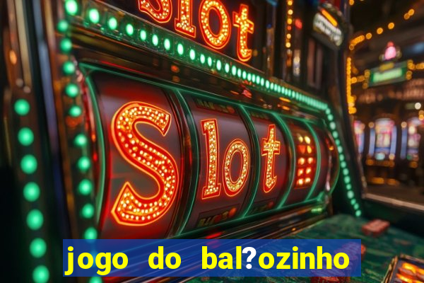 jogo do bal?ozinho que ganha dinheiro