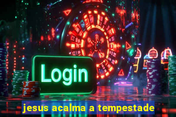 jesus acalma a tempestade