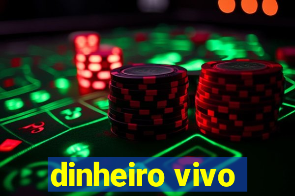 dinheiro vivo