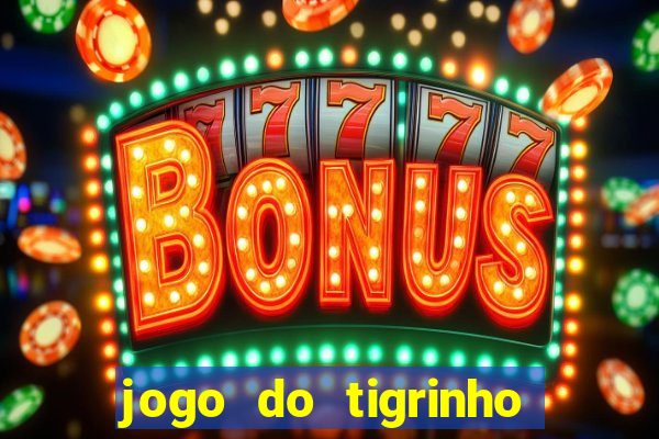 jogo do tigrinho sem depositar nada