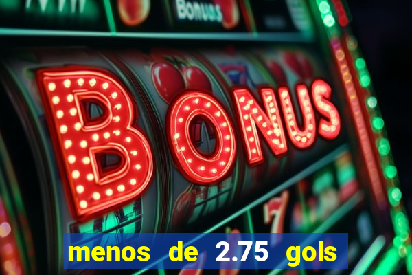 menos de 2.75 gols o que significa