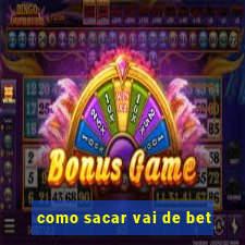 como sacar vai de bet