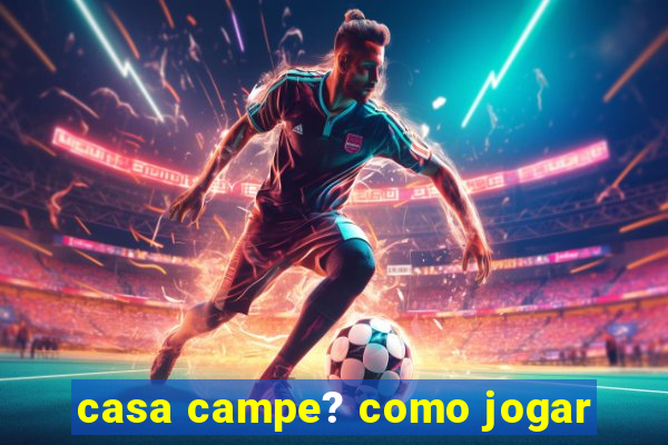 casa campe? como jogar