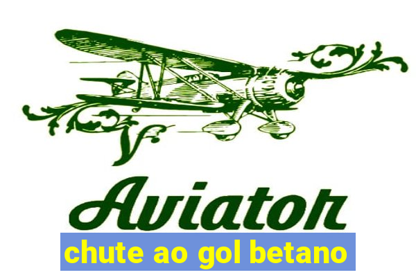 chute ao gol betano