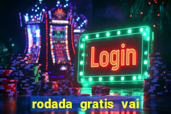 rodada gratis vai de bet