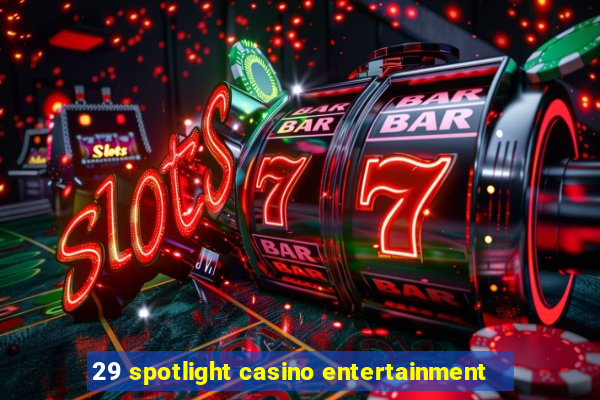 29 spotlight casino entertainment