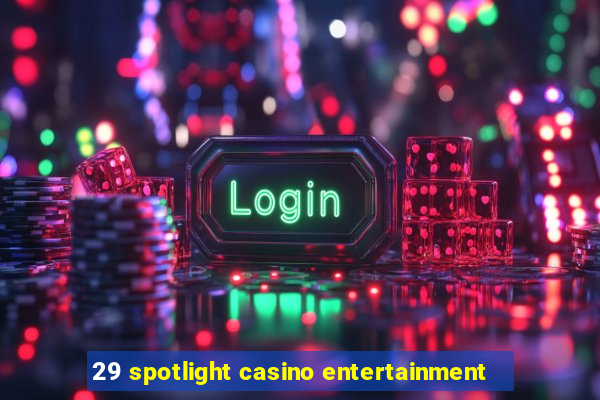 29 spotlight casino entertainment