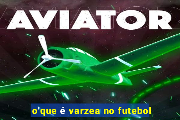 o'que é varzea no futebol