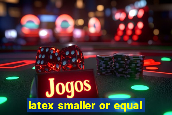 latex smaller or equal