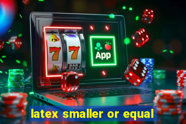 latex smaller or equal