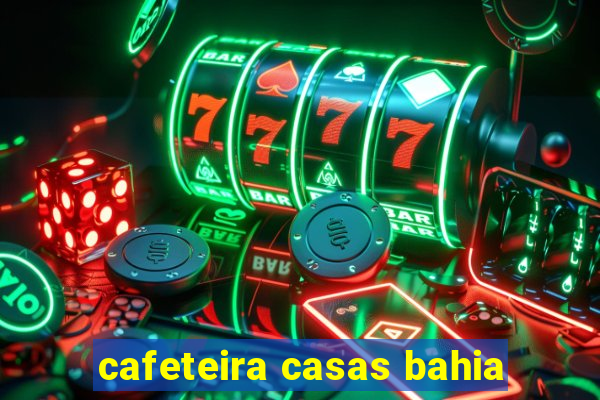 cafeteira casas bahia