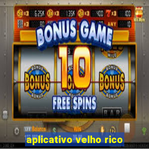 aplicativo velho rico