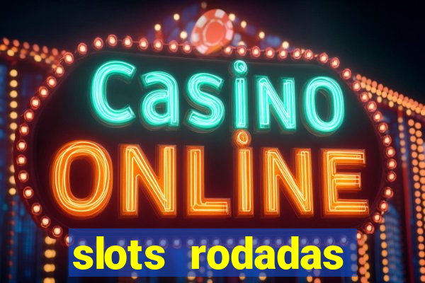 slots rodadas gratis sem deposito