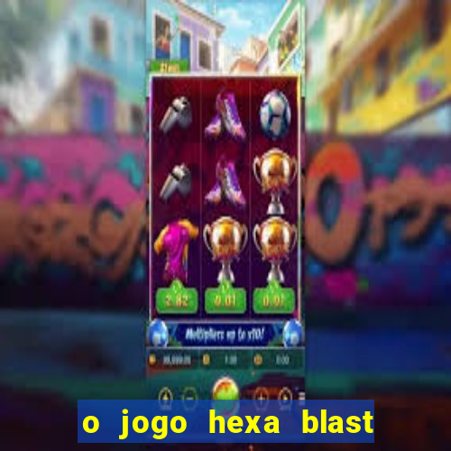 o jogo hexa blast paga mesmo